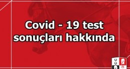 Covid – 19 test sonuçları hakkında