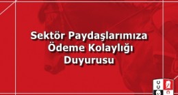 Sektör Paydaşlarımıza Ödeme Kolaylığı Duyurusu