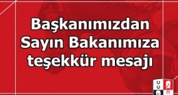 Başkanımızdan Sayın Bakanımıza teşekkür mesajı