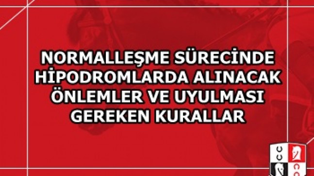 NORMALLEŞME SÜRECİNDE HİPODROMLARDA ALINACAK ÖNLEMLER VE UYULMASI GEREKEN KURALLAR