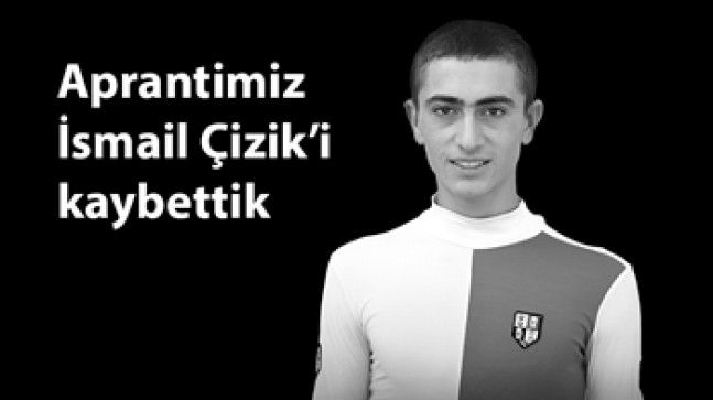 Apranti İsmail Çizik’i kaybettik