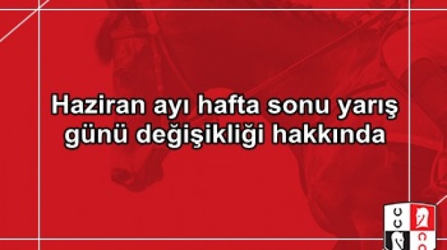 Haziran ayı hafta sonu yarış günü değişikliği hakkında