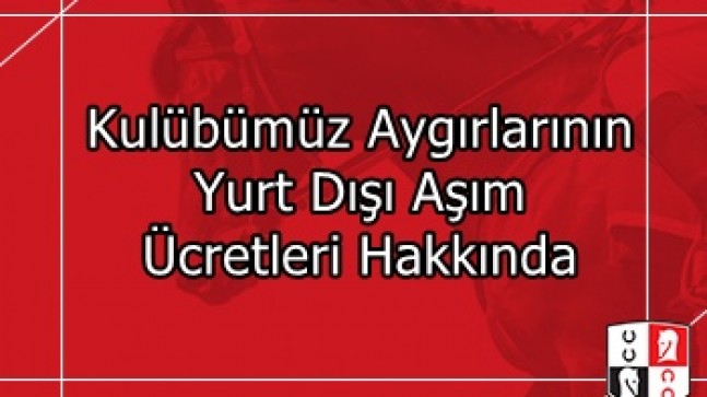 Kulübümüz Aygırlarının Yurt Dışı Aşım Ücretleri Hakkında