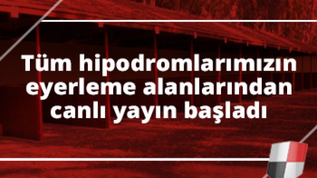 Tüm hipodromlarımızın eyerleme alanlarından canlı yayın başladı