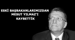 Eski Başbakanlarımızdan Mesut Yılmaz’ı kaybettik