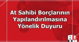 At Sahibi Borçlarının Yapılandırılmasına Yönelik Duyuru