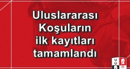 Uluslararası Koşuların ilk kayıtları tamamlandı