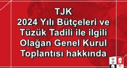 TÜRKİYE JOKEY KULÜBÜ DERNEĞİ VE İKTİSADİ İŞLETMELERİNİN 2024 YILI BÜTÇELERİ VE TÜZÜK TADİLİ İLE İLGİLİ OLAĞAN GENEL KURUL TOPLANTISI HAKKINDA