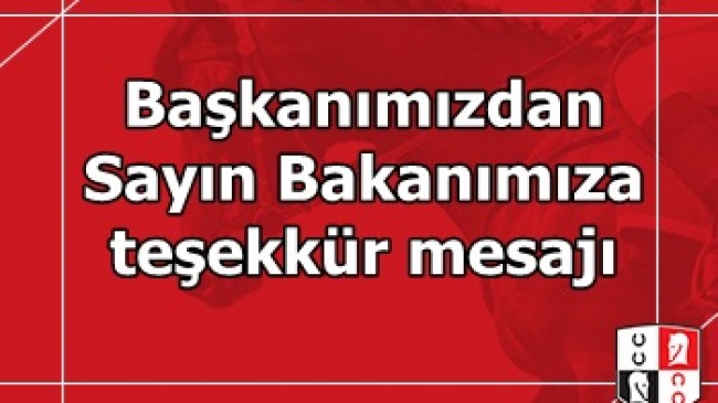 Başkanımızdan Sayın Bakanımıza teşekkür mesajı