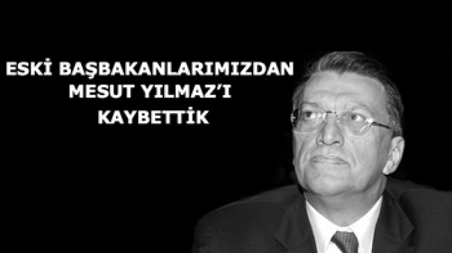 Eski Başbakanlarımızdan Mesut Yılmaz’ı kaybettik