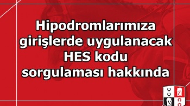 Hipodromlarımıza girişlerde uygulanacak HES Kodu sorgulaması hakkında