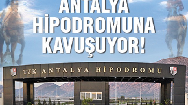 Antalya Hipodromuna kavuşuyor!